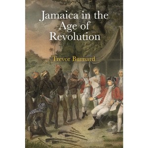 Jamaica in the Age of Revolution - by  Trevor Burnard (Hardcover) - 1 of 1