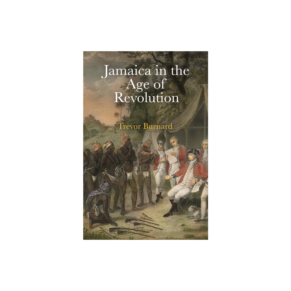 Jamaica in the Age of Revolution - by Trevor Burnard (Hardcover)