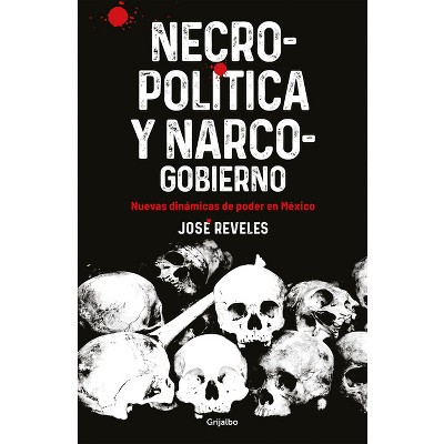 Necropolitica Y Narcogobierno / Necropolitics and Narcogovernment - by  José Reveles (Paperback)