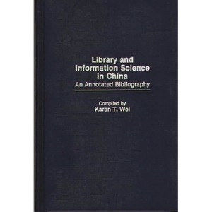 Library and Information Science in China - (Bibliographies and Indexes in Library and Information Scienc) Annotated by  Karen T Wei (Hardcover) - 1 of 1