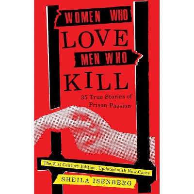 Women Who Love Men Who Kill - by  Sheila Isenberg (Paperback)