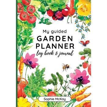 My Guided Garden Planner Log Book and Journal - by  Sophie McKay (Paperback)