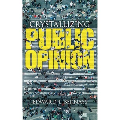 Crystallizing Public Opinion - by  Edward Bernays (Paperback)