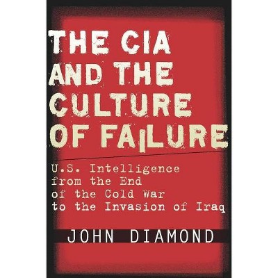 The CIA and the Culture of Failure - by  John Diamond (Hardcover)