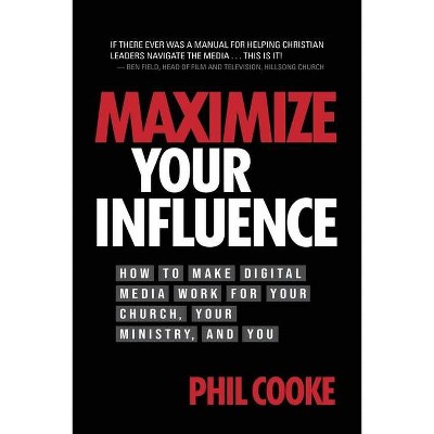 Maximize Your Influence - by  Phil Cooke (Paperback)