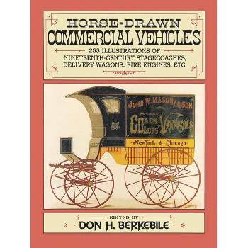 Horse-Drawn Commercial Vehicles - (Dover Pictorial Archives) by  Donald H Berkebile & Don H Berkebile (Paperback)
