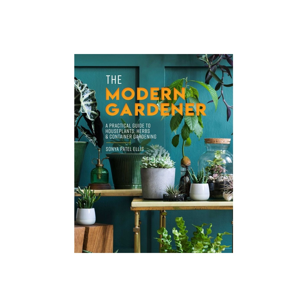 The Modern Gardener - by Sonya Patel Ellis (Hardcover)