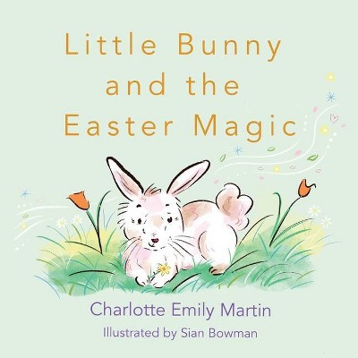 Little Bunny and the Easter Magic - by  Charlotte Emily Martin (Paperback)