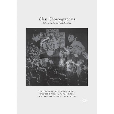 Class Choreographies - by  Jane Kenway & Johannah Fahey & Debbie Epstein & Aaron Koh & Cameron McCarthy & Fazal Rizvi (Paperback)