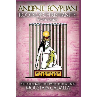 The Ancient Egyptian Roots of Christianity - by  Moustafa Gadalla (Paperback)