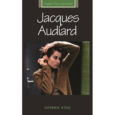 Jacques Audiard - (French Film Directors) by  Gemma King (Hardcover)
