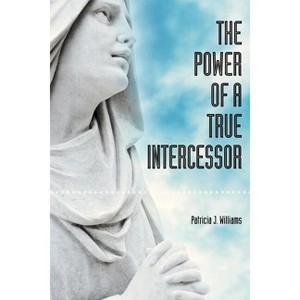 The Power of a True Intercessor - by  Patricia Williams (Paperback) - 1 of 1