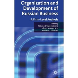 Organization and Development of Russian Business - by  Tatiana Dolgopyatova & Ichiro Iwasaki & Andrei A Yakovlev (Hardcover) - 1 of 1