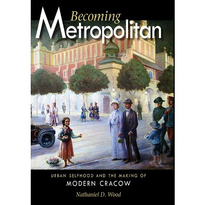 Becoming Metropolitan - (Niu Slavic, East European, and Eurasian Studies) by  Nathaniel D Wood (Hardcover)