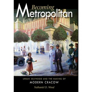 Becoming Metropolitan - (Niu Slavic, East European, and Eurasian Studies) by  Nathaniel D Wood (Hardcover) - 1 of 1