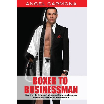 Boxer To Businessman - by  Angel Carmona (Hardcover)