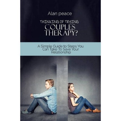 Thinking of Trying Couples Therapy? - by  Alan Peace (Paperback)