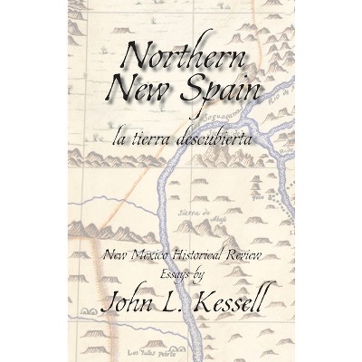 Northern New Spain, New Mexico Historical Review Essays (Hardcover)` - by  John L Kessell
