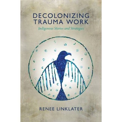 Decolonizing Trauma Work - by  Renee Linklater (Paperback)