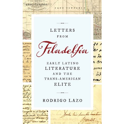 Letters from Filadelfia - (Writing the Early Americas) by  Rodrigo Lazo (Paperback)