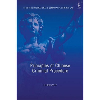 Principles of Chinese Criminal Procedure - (Studies in International and Comparative Criminal Law) by  Liling Yue (Hardcover)