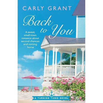 Back to You - (Turning Tides) by  Carly Grant (Paperback)