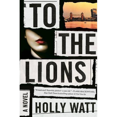 To the Lions - by  Holly Watt (Hardcover)