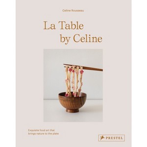 La Table by Celine - by  Celine Rousseau (Hardcover) - 1 of 1
