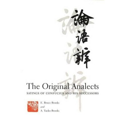 The Original Analects - (Translations from the Asian Classics) Annotated by  E Brooks & A Brooks (Hardcover)