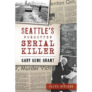 Seattle's Forgotten Serial Killer - (True Crime) by  Cloyd Steiger (Paperback) - 1 of 1