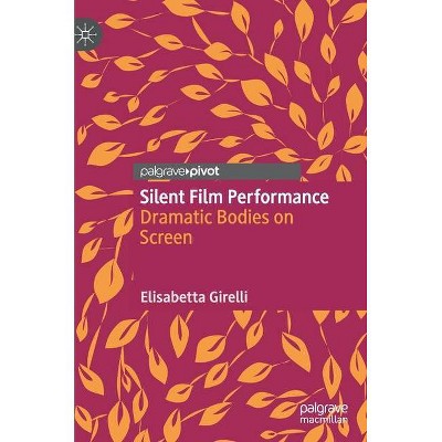 Silent Film Performance - by  Elisabetta Girelli (Hardcover)