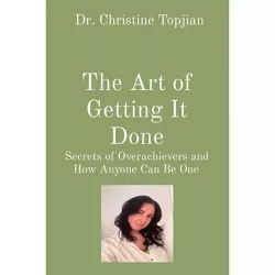 The Art of Getting It Done - by  Christine Topjian (Paperback)