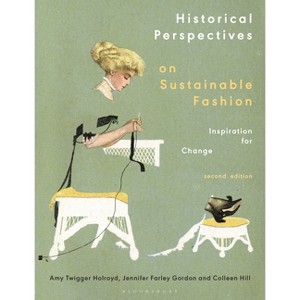 Historical Perspectives on Sustainable Fashion - 2nd Edition by  Amy Twigger Holroyd & Jennifer Farley Gordon & Colleen Hill (Paperback) - 1 of 1