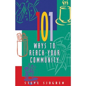 101 Ways to Reach Your Community - by  Steve Sjogren (Paperback) - 1 of 1