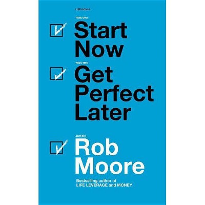 Start Now. Get Perfect Later - by  Rob Moore (Paperback)