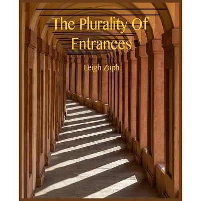 The Plurality Of Entrances - by  Leigh Zaph (Paperback)