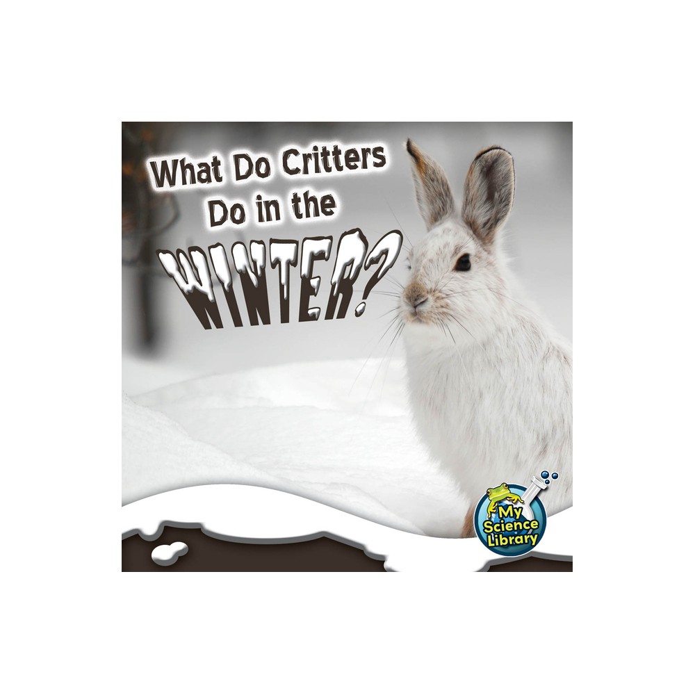 What Do Critters Do in the Winter? - (My Science Library) by Julie K Lundgren (Paperback)