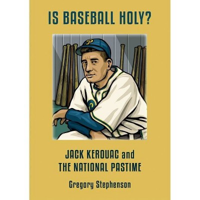 IS BASEBALL HOLY? Jack Kerouac and the National Pastime - by  Gregory Stephenson (Paperback)