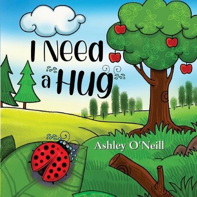 I Need a Hug - by  Ashley O'Neill (Paperback)