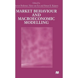 Market Behaviour and Macroeconomic Modelling - by  Simon Kuipers & Steven Brakman & Hans Van Ees (Hardcover) - 1 of 1