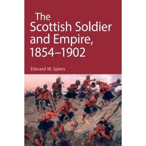 The Scottish Soldier and Empire, 1854-1902 - by  Edward M Spiers (Paperback) - 1 of 1