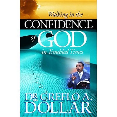 Walking in the Confidence of God in Troubled Times - by  Creflo Dollar (Paperback)