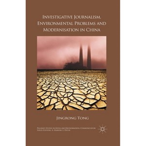 Investigative Journalism, Environmental Problems and Modernisation in China - (Palgrave Studies in Media and Environmental Communication) by  J Tong - 1 of 1