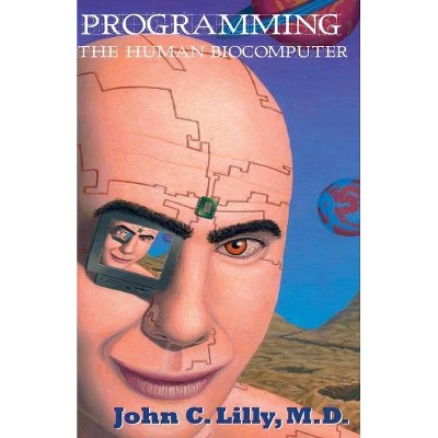 Programming the Human Biocomputer - by  John C Lilly (Paperback)