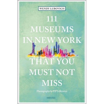  111 Museums in New York That You Must Not Miss - by  Wendy Lubovich (Paperback) 