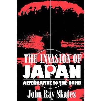 The Invasion of Japan - by  John Ray Skates (Paperback)