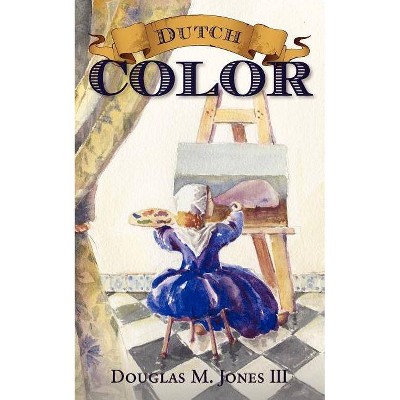 Dutch Color - by  Douglas Jones (Paperback)