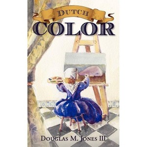 Dutch Color - by  Douglas M Jones (Paperback) - 1 of 1