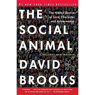 The Social Animal: The Hidden Sources of Love, Character, and Achievement - by David Brooks (Paperback)