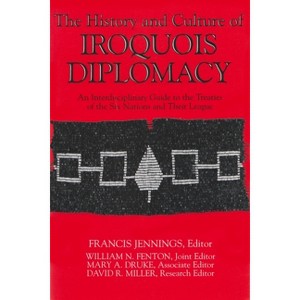 The History and Culture of Iroquois Diplomacy - (Iroquois and Their Neighbors) by  Francis Jennings (Paperback) - 1 of 1
